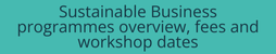 Click here for the sustainable business programmes overview, fees and workshop dates